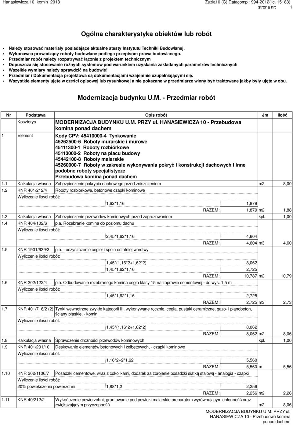 Przedmiar robót należy rozpatrywać łącznie z projektem technicznym Dopuszcza się stosowanie różnych systemów pod warunkiem uzyskania zakładanych parametrów technicznych Wszelkie wymiary należy