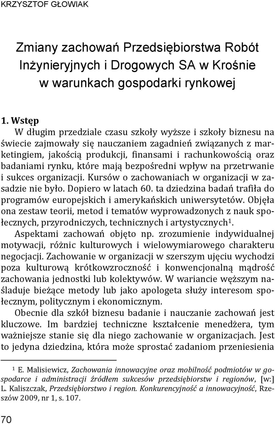 rynku, które mają bezpośredni wpływ na przetrwanie i sukces organizacji. Kursów o zachowaniach w organizacji w zasadzie nie było. Dopiero w latach 60.