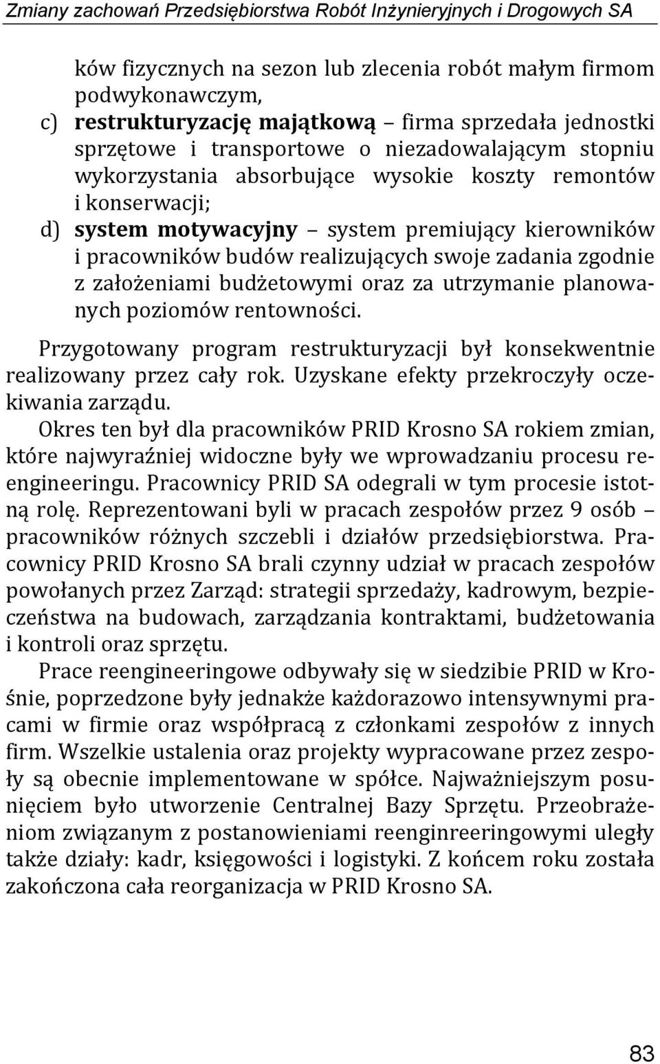 realizujących swoje zadania zgodnie z założeniami budżetowymi oraz za utrzymanie planowanych poziomów rentowności. Przygotowany program restrukturyzacji był konsekwentnie realizowany przez cały rok.