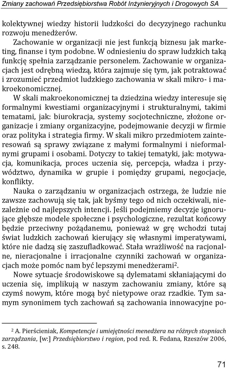 Zachowanie w organizacjach jest odrębną wiedzą, która zajmuje się tym, jak potraktować i zrozumieć przedmiot ludzkiego zachowania w skali mikro- i makroekonomicznej.