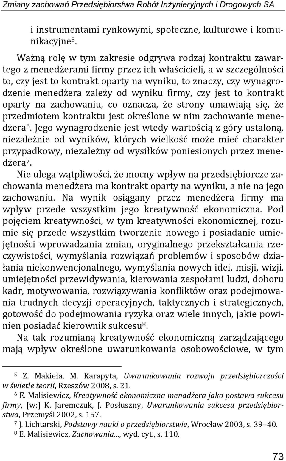 menedżera zależy od wyniku firmy, czy jest to kontrakt oparty na zachowaniu, co oznacza, że strony umawiają się, że przedmiotem kontraktu jest określone w nim zachowanie menedżera 6.