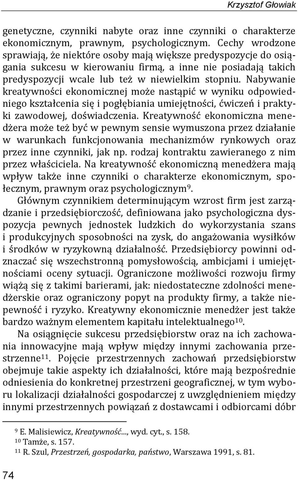 Nabywanie kreatywności ekonomicznej może nastąpić w wyniku odpowiedniego kształcenia się i pogłębiania umiejętności, ćwiczeń i praktyki zawodowej, doświadczenia.