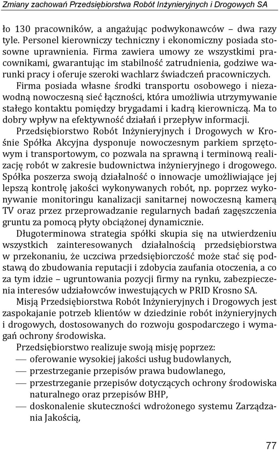 Firma zawiera umowy ze wszystkimi pracownikami, gwarantując im stabilność zatrudnienia, godziwe warunki pracy i oferuje szeroki wachlarz świadczeń pracowniczych.