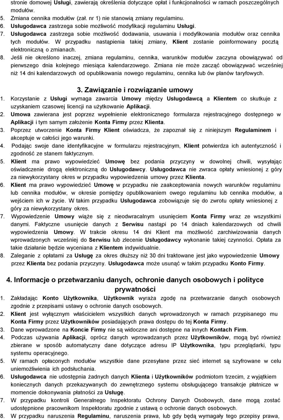 W przypadku nastąpienia takiej zmiany, Klient zostanie poinformowany pocztą elektroniczną o zmianach. 8.