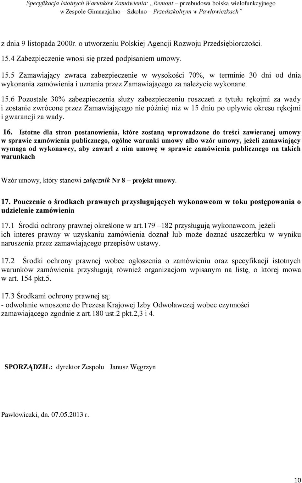 5 Zamawiający zwraca zabezpieczenie w wysokości 70%, w terminie 30 dni od dnia wykonania zamówienia i uznania przez Zamawiającego za należycie wykonane. 15.