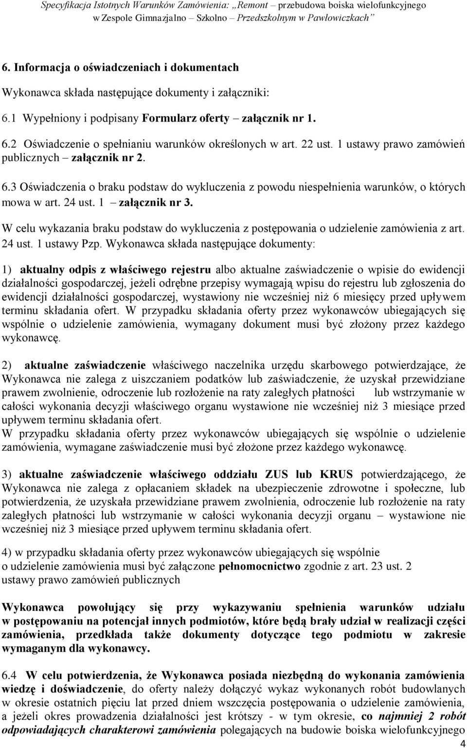 W celu wykazania braku podstaw do wykluczenia z postępowania o udzielenie zamówienia z art. 24 ust. 1 ustawy Pzp.