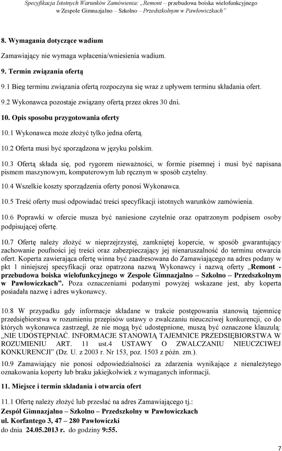 10.4 Wszelkie koszty sporządzenia oferty ponosi Wykonawca. 10.5 Treść oferty musi odpowiadać treści specyfikacji istotnych warunków zamówienia. 10.6 Poprawki w ofercie musza być naniesione czytelnie oraz opatrzonym podpisem osoby podpisującej ofertę.