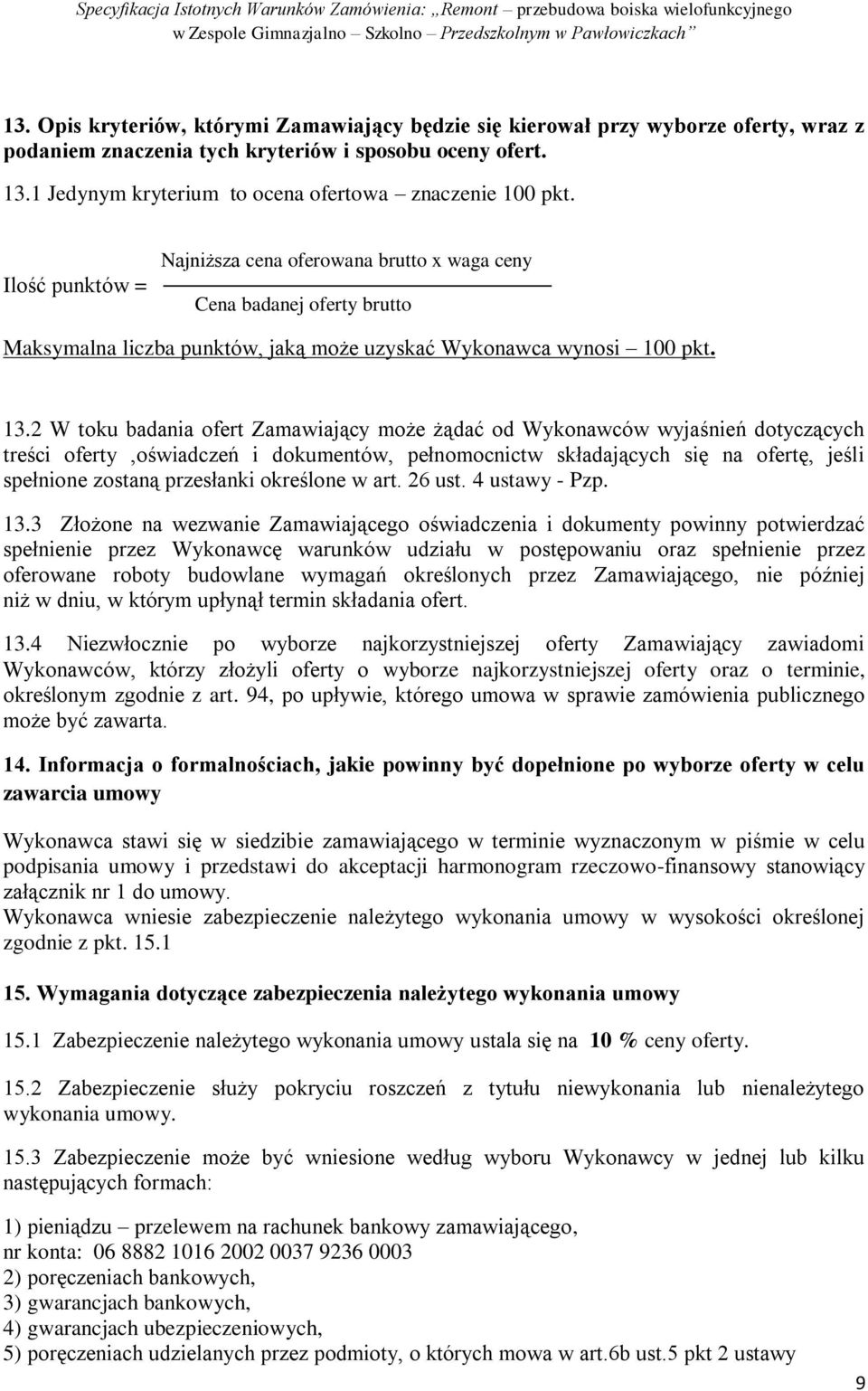 Ilość punktów = Najniższa cena oferowana brutto x waga ceny Cena badanej oferty brutto Maksymalna liczba punktów, jaką może uzyskać Wykonawca wynosi 100 pkt. 13.