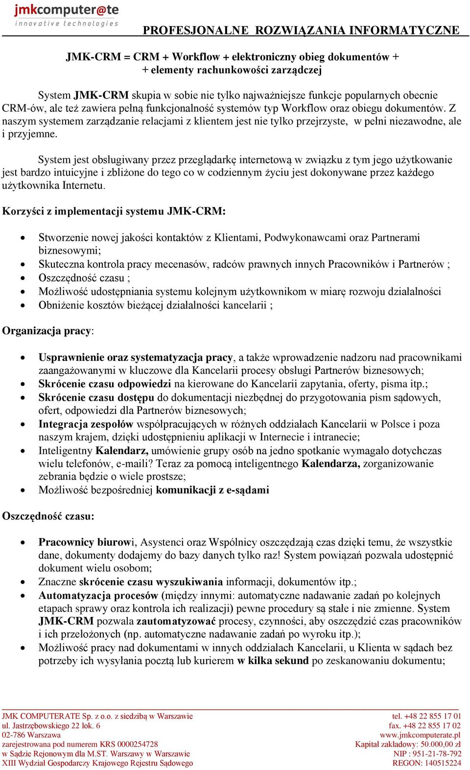 System jest obsługiwany przez przeglądarkę internetową w związku z tym jego użytkowanie jest bardzo intuicyjne i zbliżone do tego co w codziennym życiu jest dokonywane przez każdego użytkownika