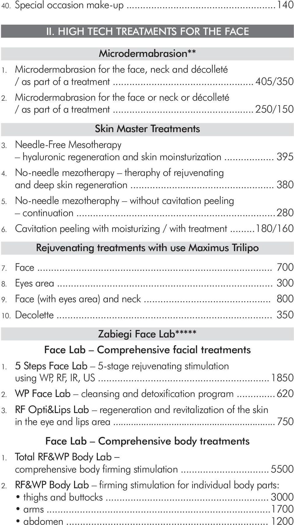 No-needle mezotherapy theraphy of rejuvenating and deep skin regeneration... 380 5. No-needle mezotheraphy without cavitation peeling continuation... 280 6.