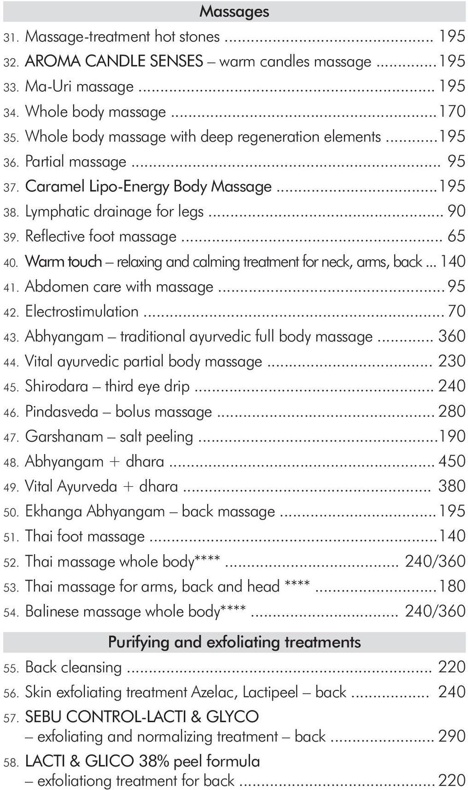 .. 65 40. Warm touch relaxing and calming treatment for neck, arms, back... 140 41. Abdomen care with massage... 95 42. Electrostimulation... 70 43. Abhyangam traditional ayurvedic full body massage.