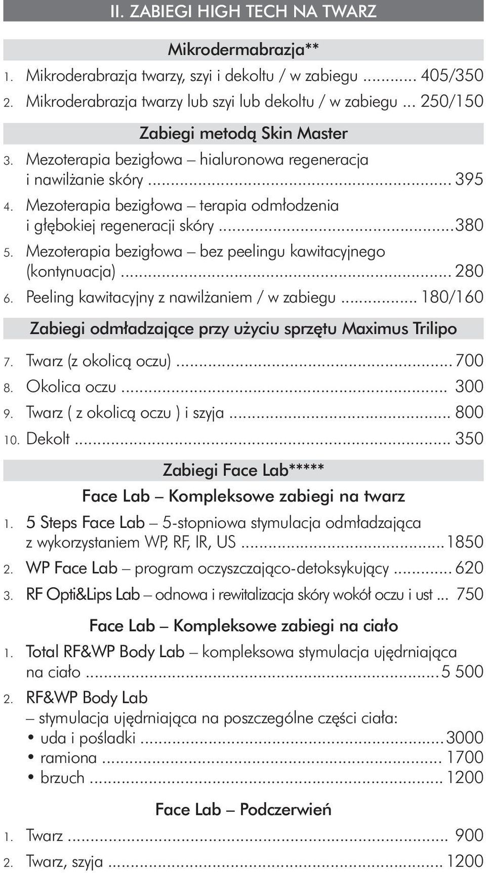 Mezoterapia bezigłowa bez peelingu kawitacyjnego (kontynuacja)... 280 6. Peeling kawitacyjny z nawilżaniem / w zabiegu... 180/160 Zabiegi odmładzające przy użyciu sprzętu Maximus Trilipo 7.