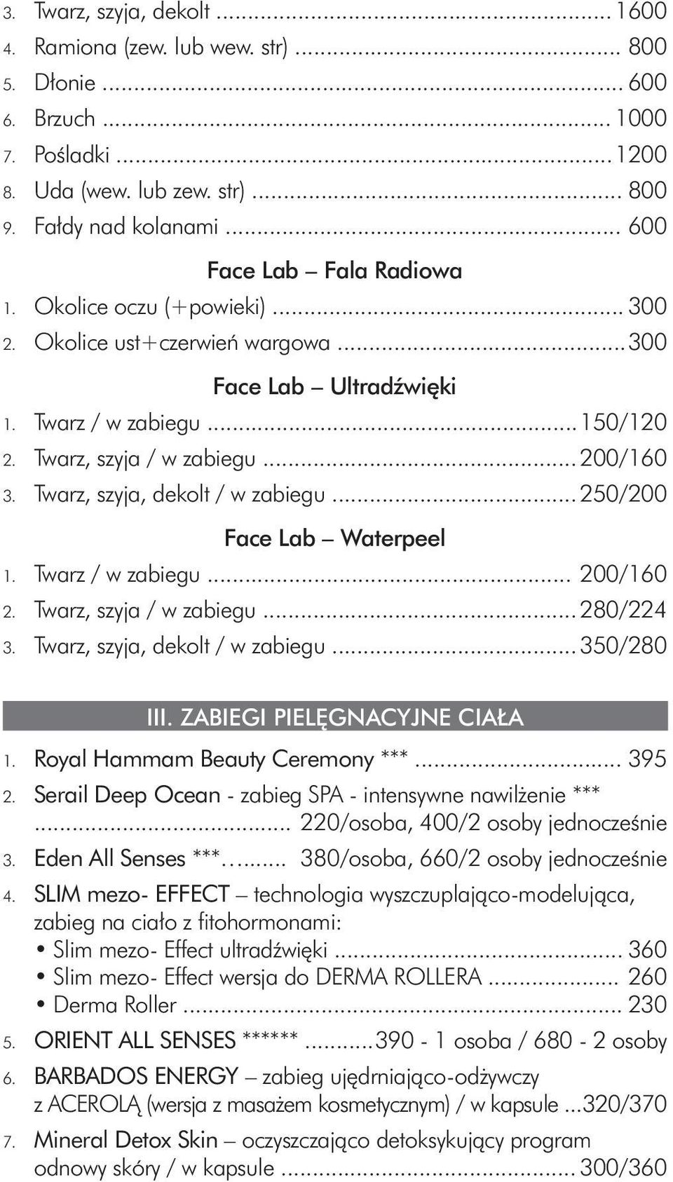 Twarz, szyja, dekolt / w zabiegu... 250/200 Face Lab Waterpeel 1. Twarz / w zabiegu... 200/160 2. Twarz, szyja / w zabiegu... 280/224 3. Twarz, szyja, dekolt / w zabiegu... 350/280 III.