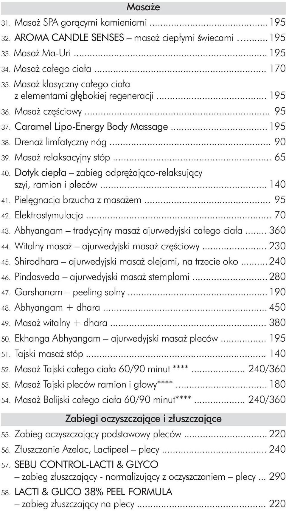 Masaż relaksacyjny stóp... 65 40. Dotyk ciepła zabieg odprężająco-relaksujący szyi, ramion i pleców... 140 41. Pielęgnacja brzucha z masażem... 95 42. Elektrostymulacja... 70 43.