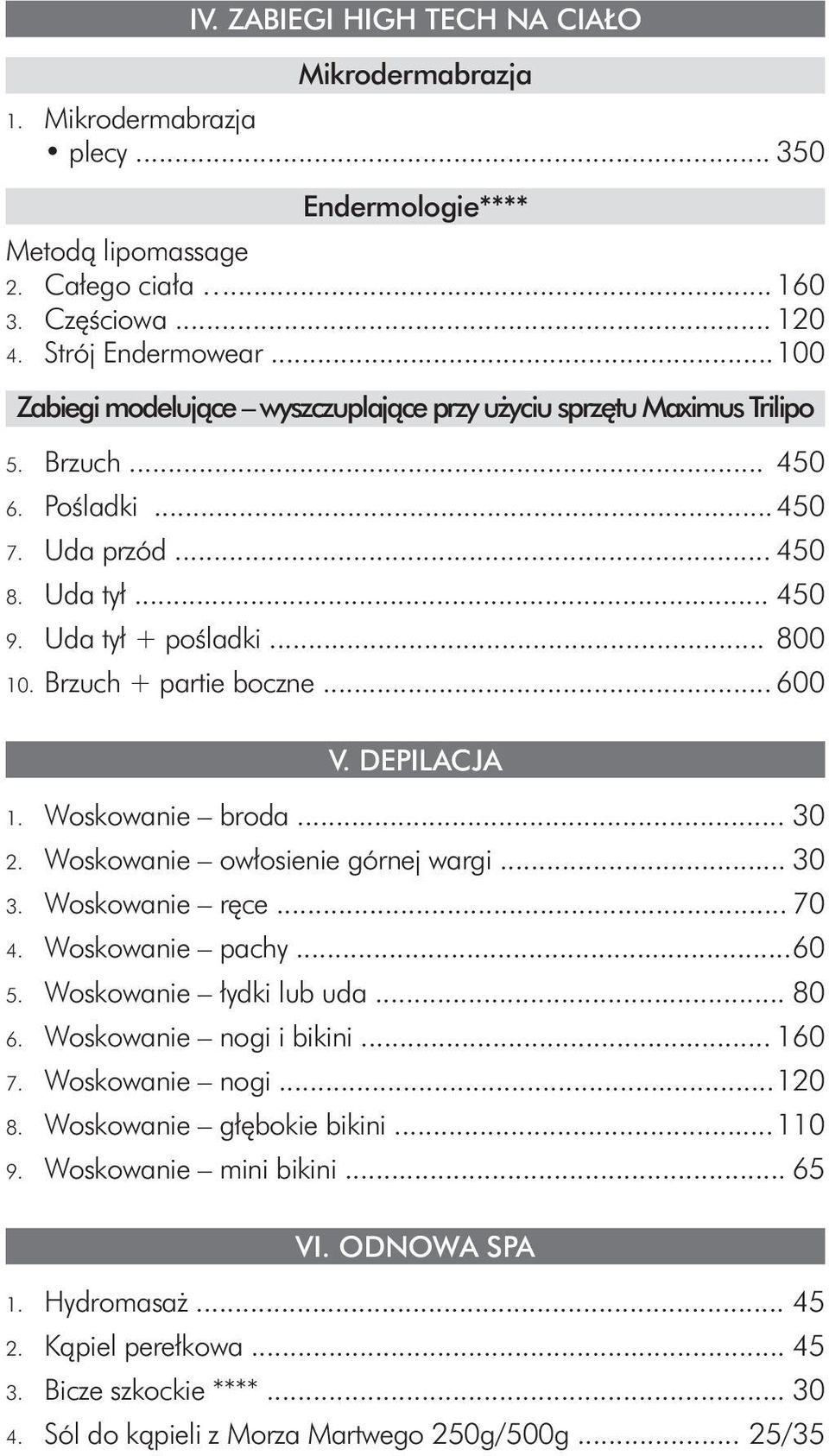 Brzuch + partie boczne... 600 V. DEPILACJA 1. Woskowanie broda... 30 2. Woskowanie owłosienie górnej wargi... 30 3. Woskowanie ręce... 70 4. Woskowanie pachy... 60 5. Woskowanie łydki lub uda... 80 6.