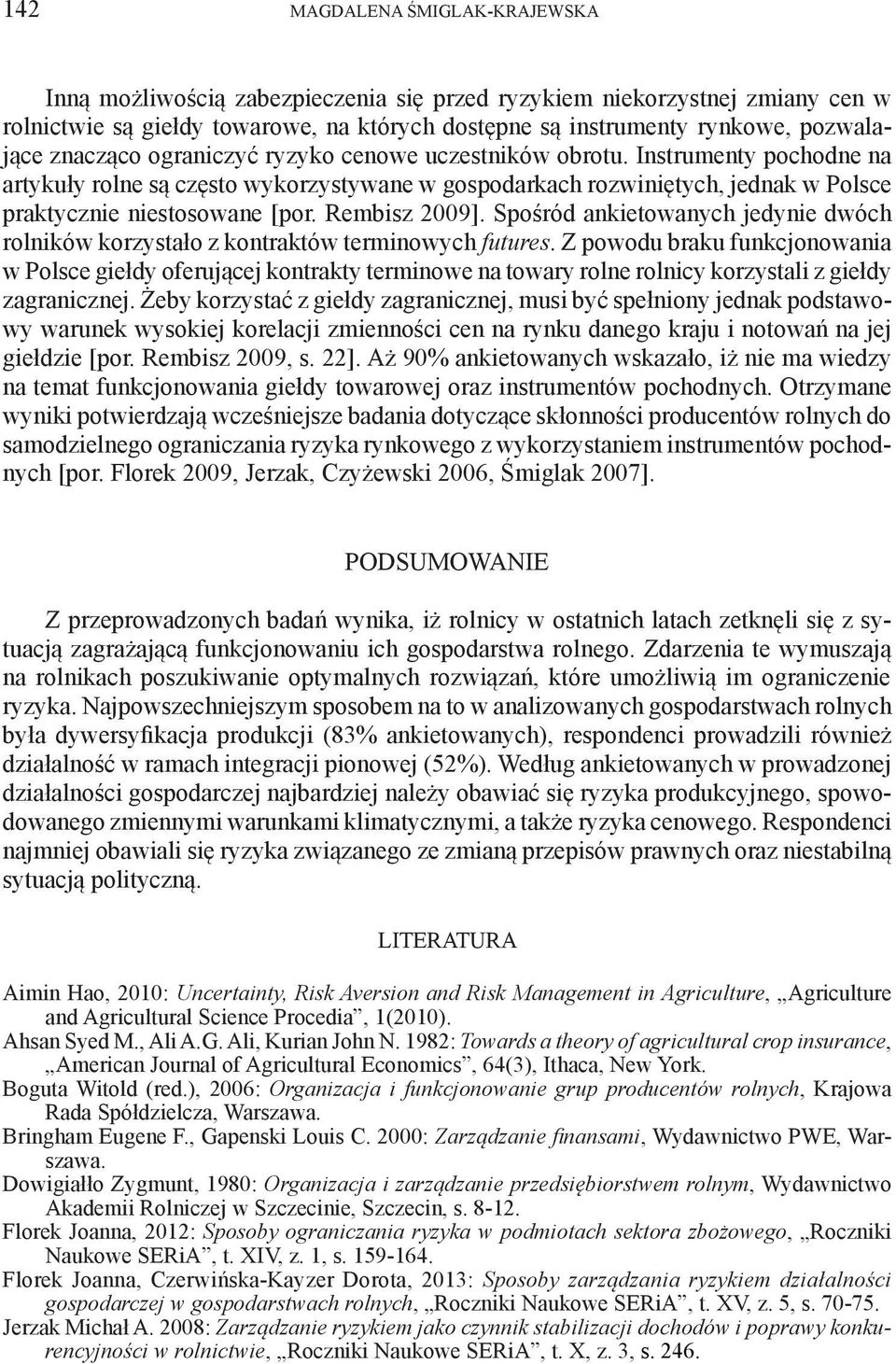 Rembisz 2009]. Spośród ankietowanych jedynie dwóch rolników korzystało z kontraktów terminowych futures.