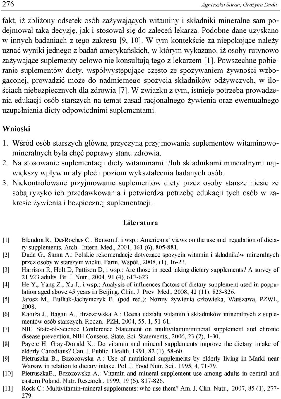 W tym kontekście za niepokojące należy uznać wyniki jednego z badań amerykańskich, w którym wykazano, iż osoby rutynowo zażywające suplementy celowo nie konsultują tego z lekarzem [1].