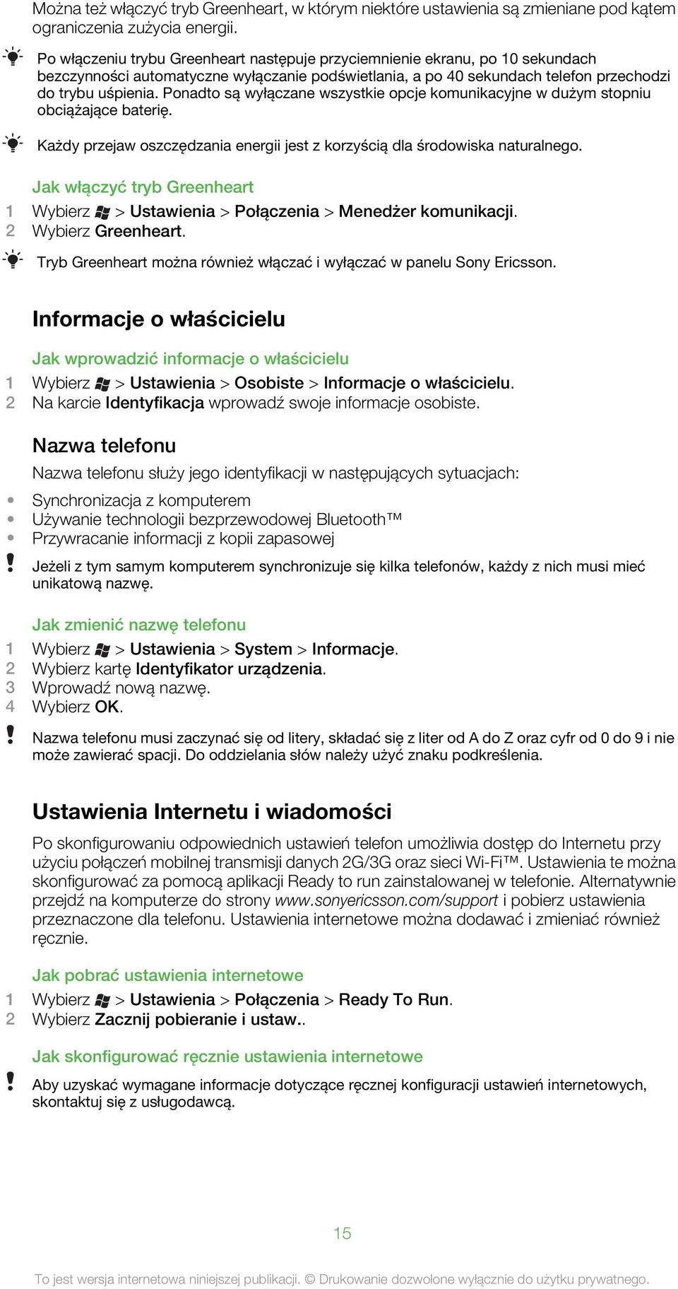 Ponadto są wyłączane wszystkie opcje komunikacyjne w dużym stopniu obciążające baterię. Każdy przejaw oszczędzania energii jest z korzyścią dla środowiska naturalnego.