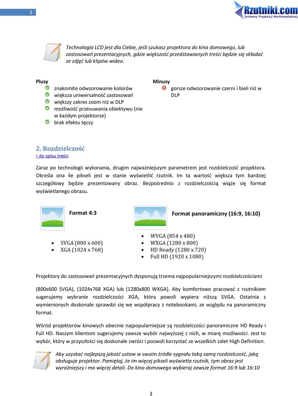 odwzorowanie czerni i bieli niż w DLP 2. Rozdzielczość Zaraz po technologii wykonania, drugim najważniejszym parametrem jest rozdzielczośd projektora.