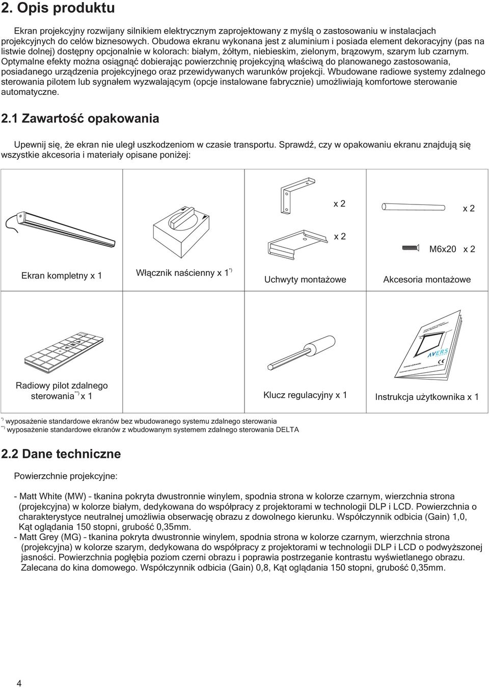 Optymalne efekty można osiągnąć dobierając powierzchnię projekcyjną właściwą do planowanego zastosowania, posiadanego urządzenia projekcyjnego oraz przewidywanych warunków projekcji.