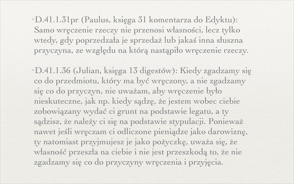 1.36 (Julian, księga 13 digestów): Kiedy zgadzamy się co do przedmiotu, który ma być wręczony, a nie zgadzamy się co do przyczyn, nie uważam, aby wręczenie było nieskuteczne, jak np.