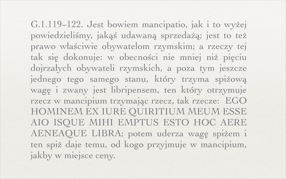 się dokonuje: w obecności nie mniej niż pięciu dojrzałych obywateli rzymskich, a poza tym jeszcze jednego tego samego stanu, który trzyma spiżową