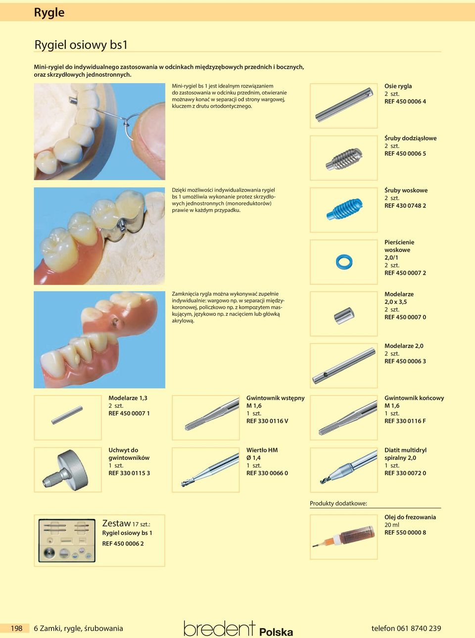 REF 450 0006 4 Śruby dodziąsłowe szt. REF 450 0006 5 Dzięki możliwości indywidualizowania rygiel bs umożliwia wykonanie protez skrzydłowych jednostronnych (monoreduktorów) prawie w każdym przypadku.