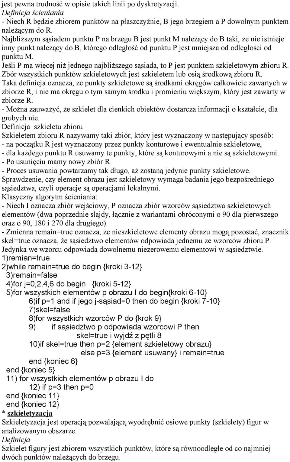 Jeśli P ma więcej niż jednego najbliższego sąsiada, to P jest punktem szkieletowym zbioru R. Zbór wszystkich punktów szkieletowych jest szkieletem lub osią środkową zbioru R.