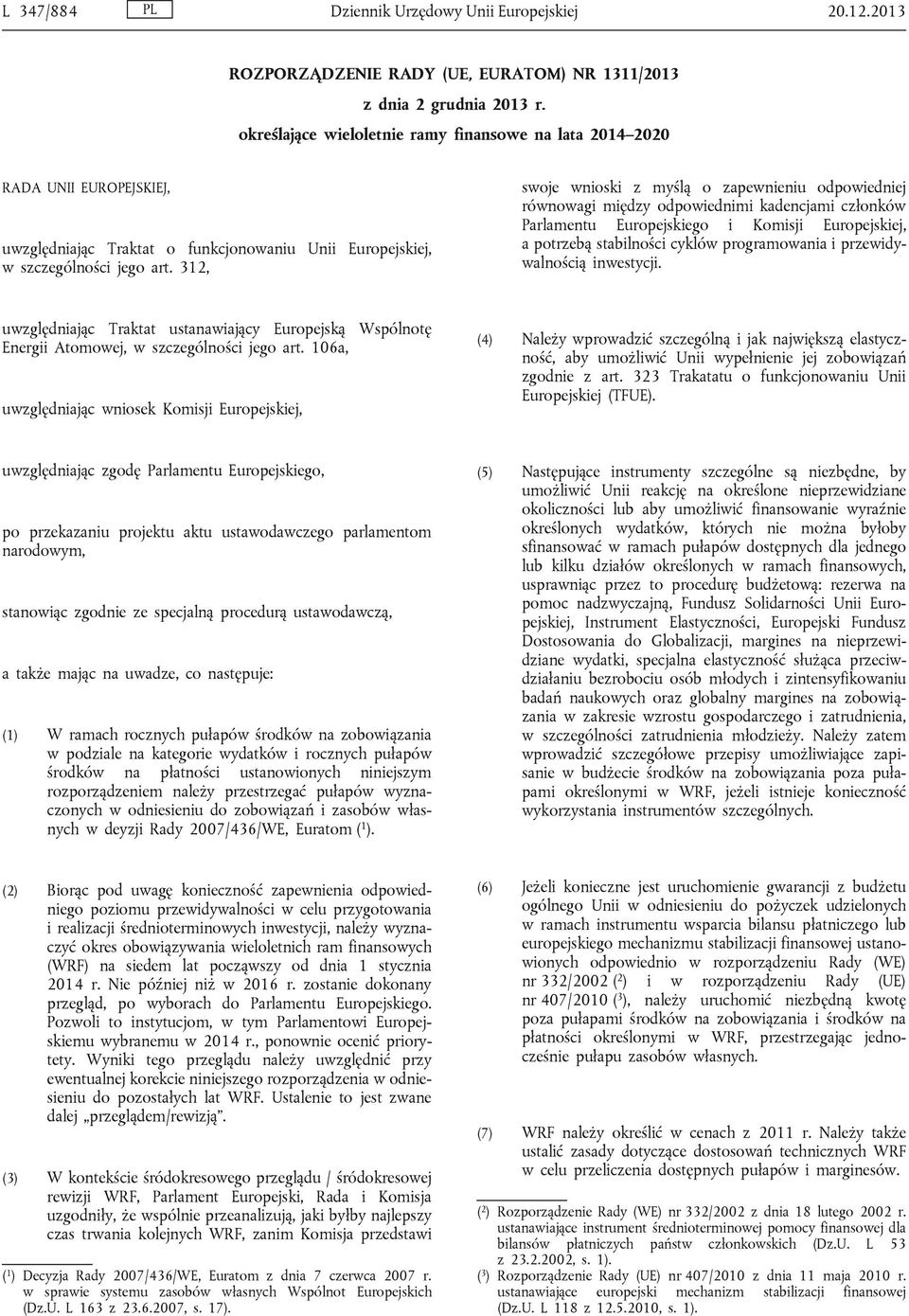 312, swoje wnioski z myślą o zapewnieniu odpowiedniej równowagi między odpowiednimi kadencjami członków Parlamentu Europejskiego i Komisji Europejskiej, a potrzebą stabilności cyklów programowania i