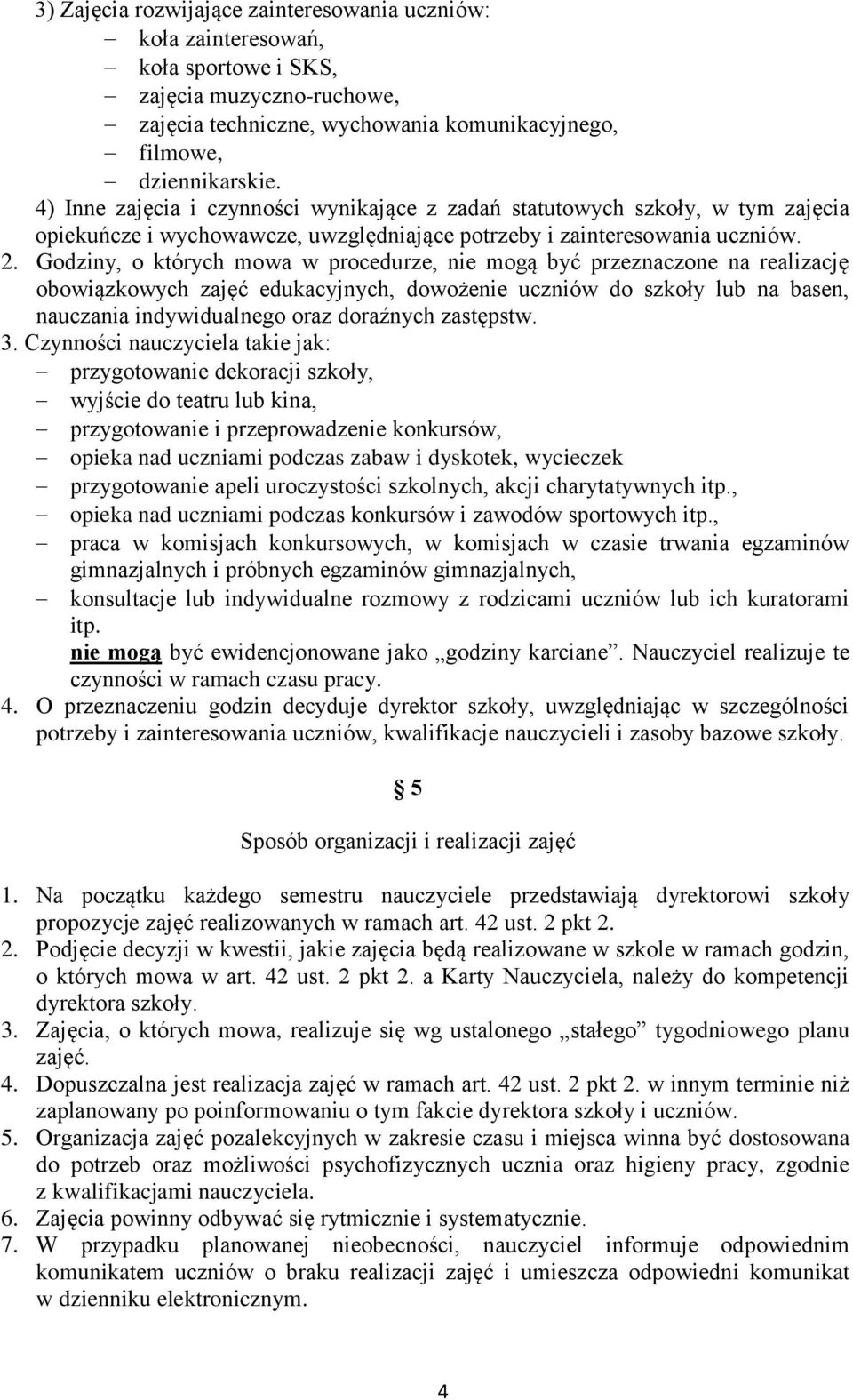 Godziny, o których mowa w procedurze, nie mogą być przeznaczone na realizację obowiązkowych zajęć edukacyjnych, dowożenie uczniów do szkoły lub na basen, nauczania indywidualnego oraz doraźnych