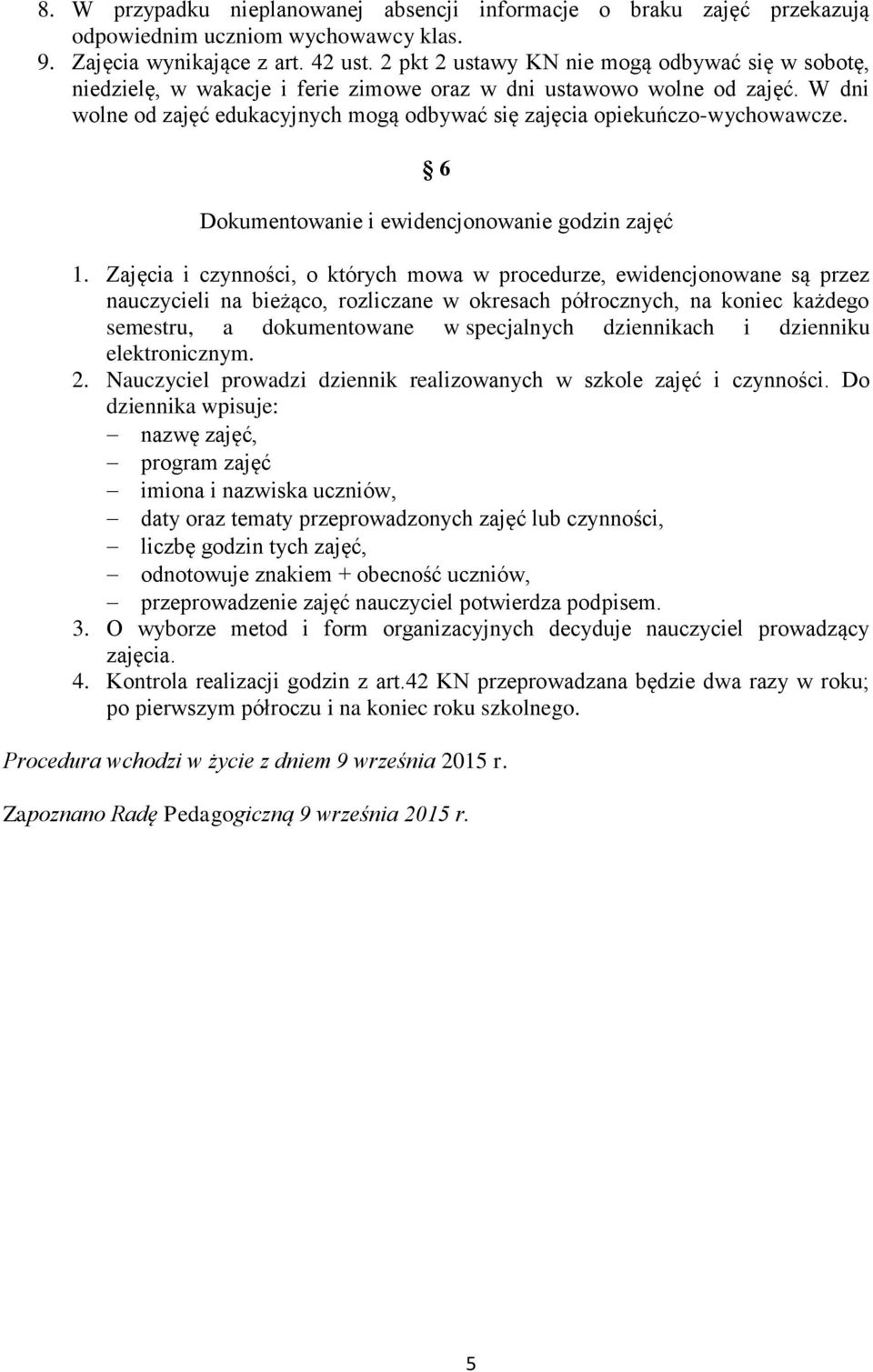 W dni wolne od zajęć edukacyjnych mogą odbywać się zajęcia opiekuńczo-wychowawcze. 6 Dokumentowanie i ewidencjonowanie godzin zajęć 1.