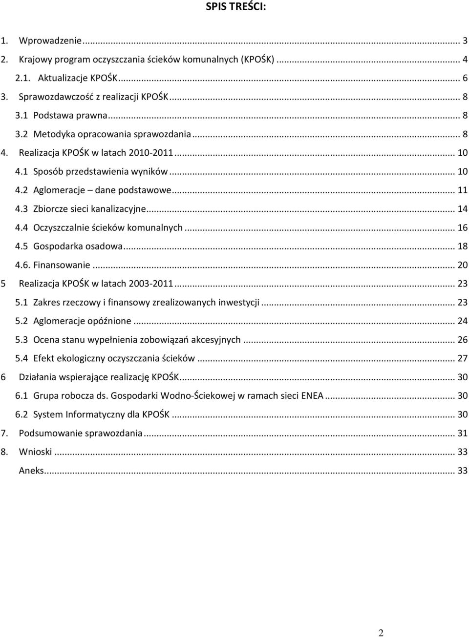 3 Zbiorcze sieci kanalizacyjne... 14 4.4 Oczyszczalnie ścieków komunalnych... 16 4.5 Gospodarka osadowa... 18 4.6. Finansowanie... 20 5 Realizacja KPOŚK w latach 2003-2011... 23 5.