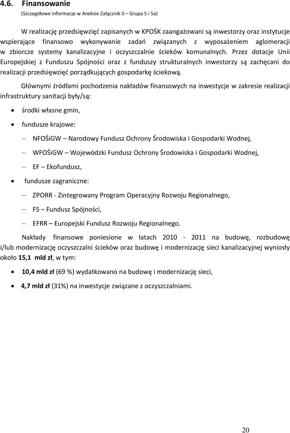 Przez dotacje Unii Europejskiej z Funduszu Spójności oraz z funduszy strukturalnych inwestorzy są zachęcani do realizacji przedsięwzięć porządkujących gospodarkę ściekową.