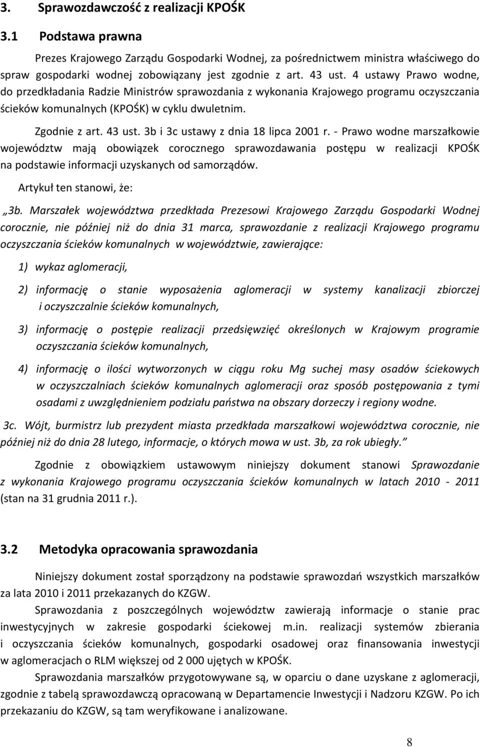 3b i 3c ustawy z dnia 18 lipca 2001 r. - Prawo wodne marszałkowie województw mają obowiązek corocznego sprawozdawania postępu w realizacji KPOŚK na podstawie informacji uzyskanych od samorządów.