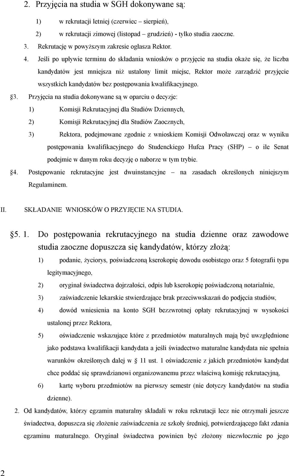 Jeśli po upływie terminu do składania wniosków o przyjęcie na studia okaże się, że liczba kandydatów jest mniejsza niż ustalony limit miejsc, Rektor może zarządzić przyjęcie wszystkich kandydatów bez