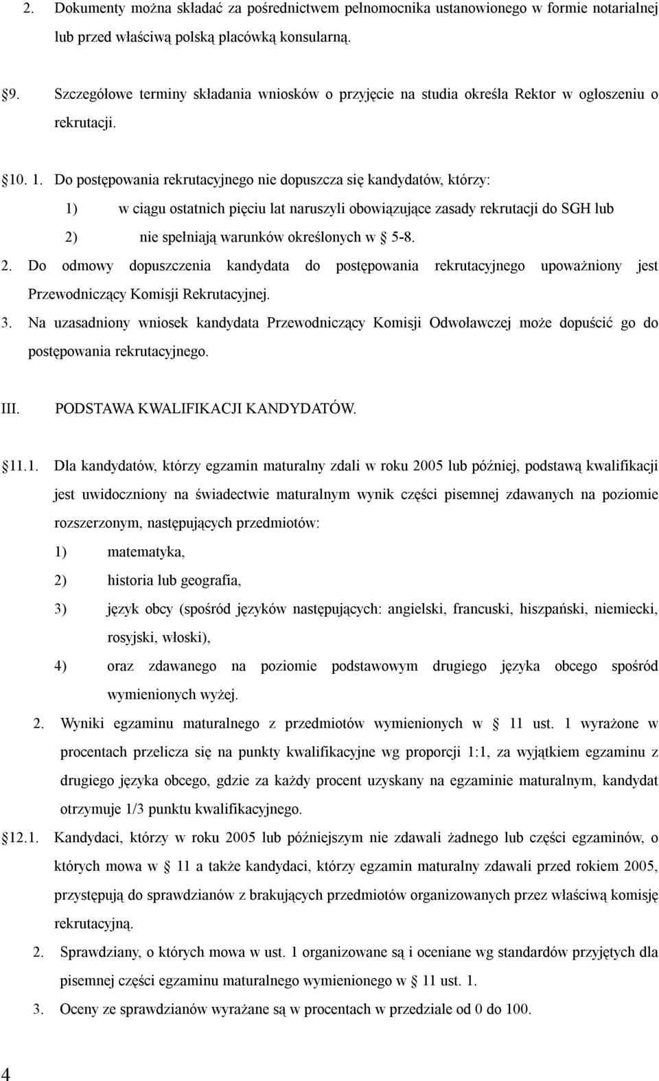 . 1. Do postępowania rekrutacyjnego nie dopuszcza się kandydatów, którzy: 1) w ciągu ostatnich pięciu lat naruszyli obowiązujące zasady rekrutacji do SGH lub 2) nie spełniają warunków określonych w