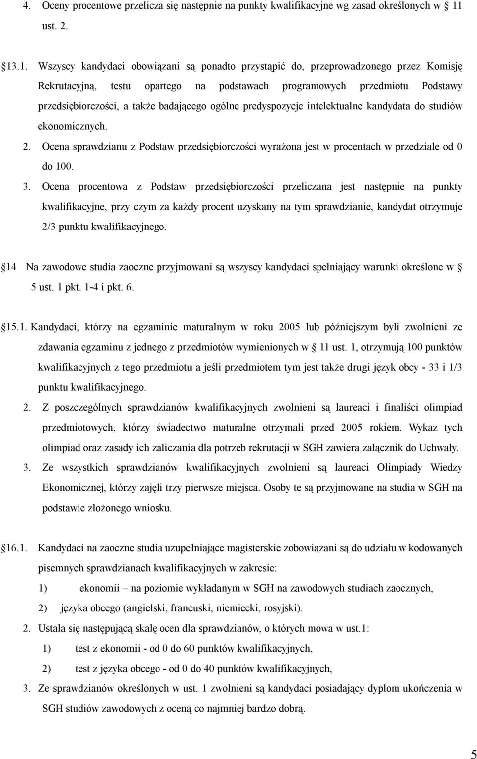 .1. Wszyscy kandydaci obowiązani są ponadto przystąpić do, przeprowadzonego przez Komisję Rekrutacyjną, testu opartego na podstawach programowych przedmiotu Podstawy przedsiębiorczości, a także