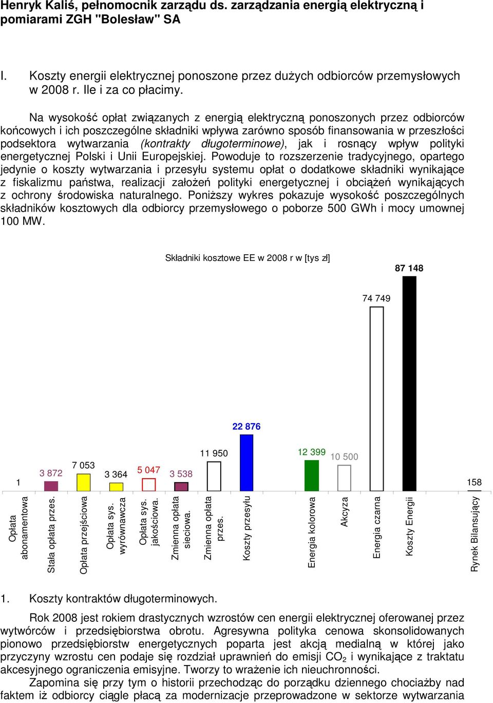 Na wysokość opłat związanych z energią elektryczną ponoszonych przez odbiorców końcowych i ich poszczególne składniki wpływa zarówno sposób finansowania w przeszłości podsektora wytwarzania