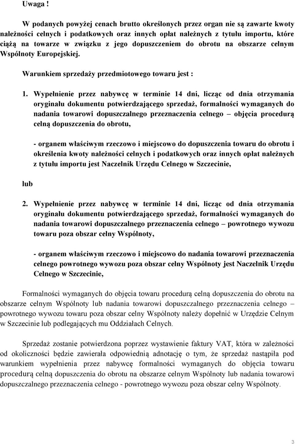 dopuszczeniem do obrotu na obszarze celnym Wspólnoty Europejskiej. Warunkiem sprzedaży przedmiotowego towaru jest : 1.