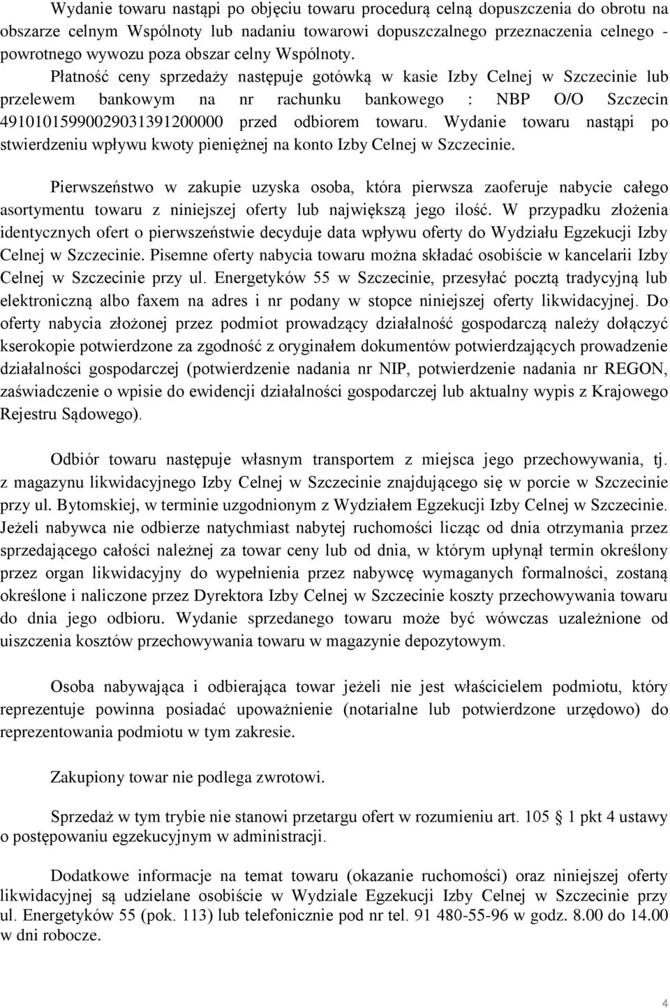 Płatność ceny sprzedaży następuje gotówką w kasie Izby Celnej w Szczecinie lub przelewem bankowym na nr rachunku bankowego : NBP O/O Szczecin 49101015990029031391200000 przed odbiorem towaru.