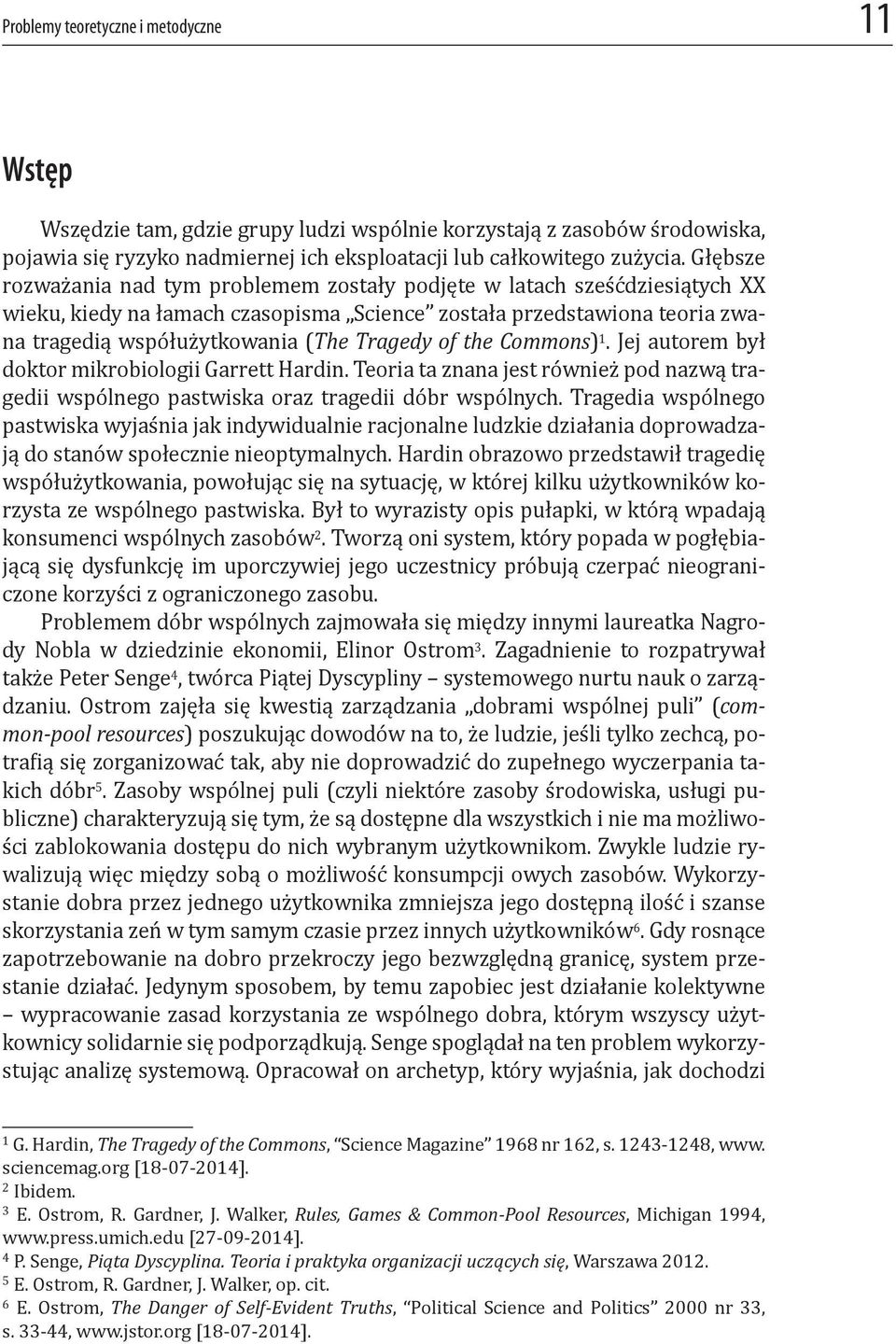 of the Commons) 1. Jej autorem był doktor mikrobiologii Garrett Hardin. Teoria ta znana jest również pod nazwą tragedii wspólnego pastwiska oraz tragedii dóbr wspólnych.