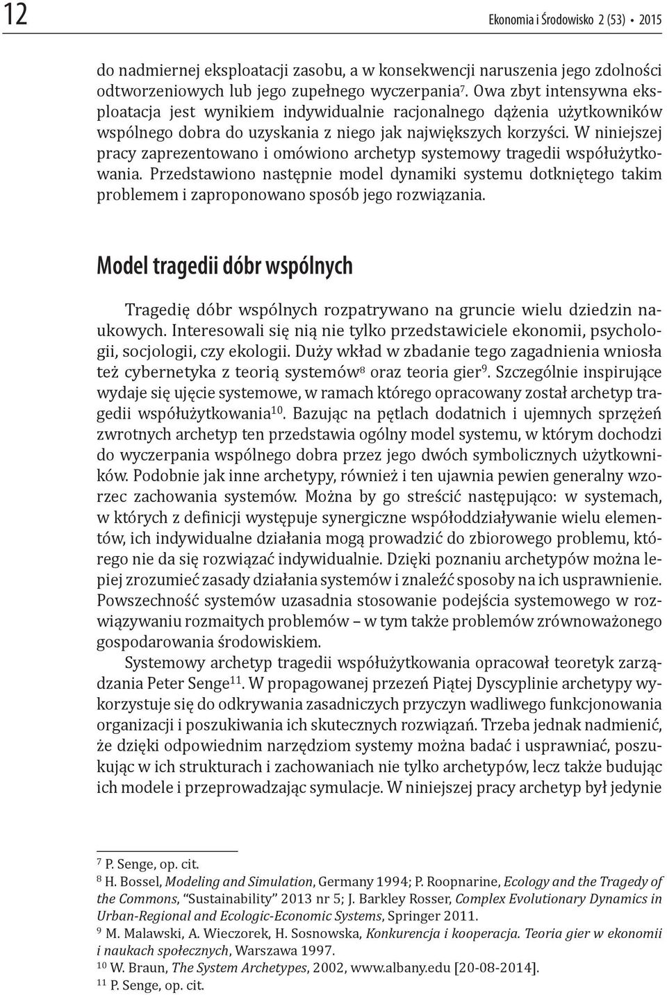 W niniejszej pracy zaprezentowano i omówiono archetyp systemowy tragedii współużytkowania.