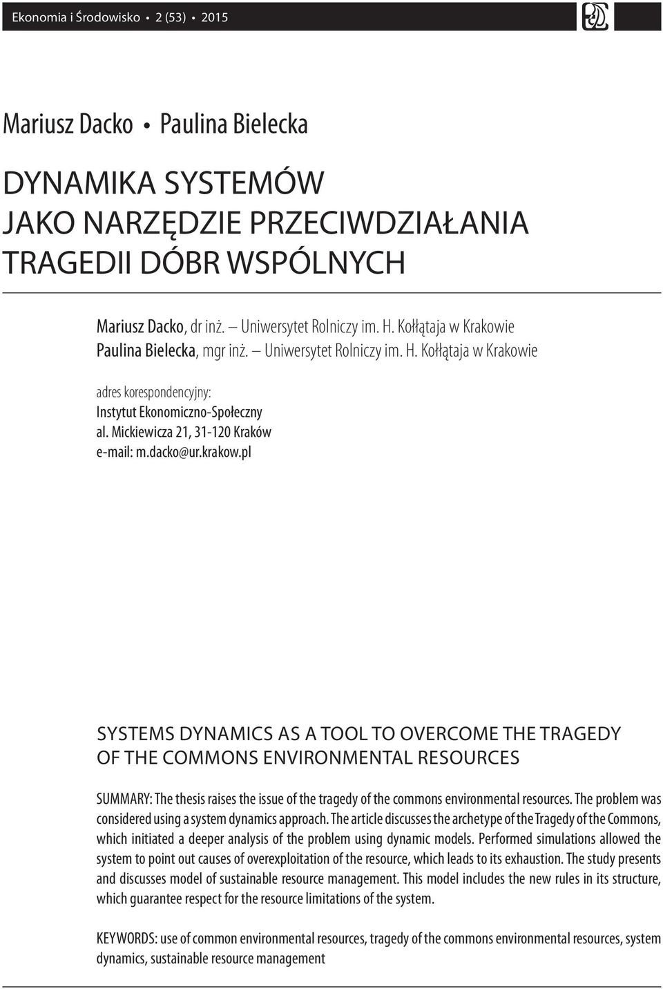 dacko@ur.krakow.pl SYSTEMS DYNAMICS AS A TOOL TO OVERCOME THE TRAGEDY OF THE COMMONS ENVIRONMENTAL RESOURCES SUMMARY: The thesis raises the issue of the tragedy of the commons environmental resources.