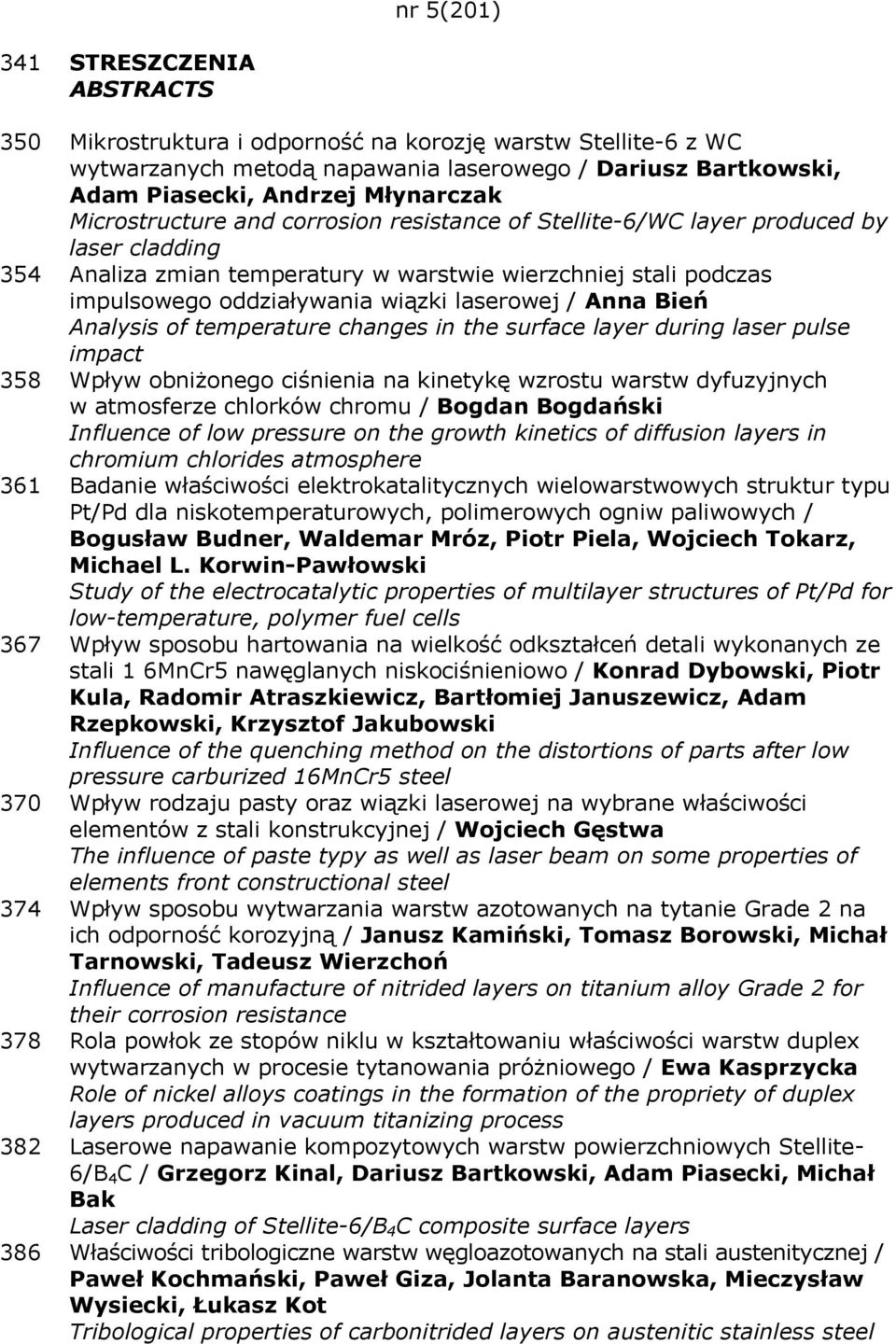 / Anna Bień Analysis of temperature changes in the surface layer during laser pulse impact 358 Wpływ obniżonego ciśnienia na kinetykę wzrostu warstw dyfuzyjnych w atmosferze chlorków chromu / Bogdan