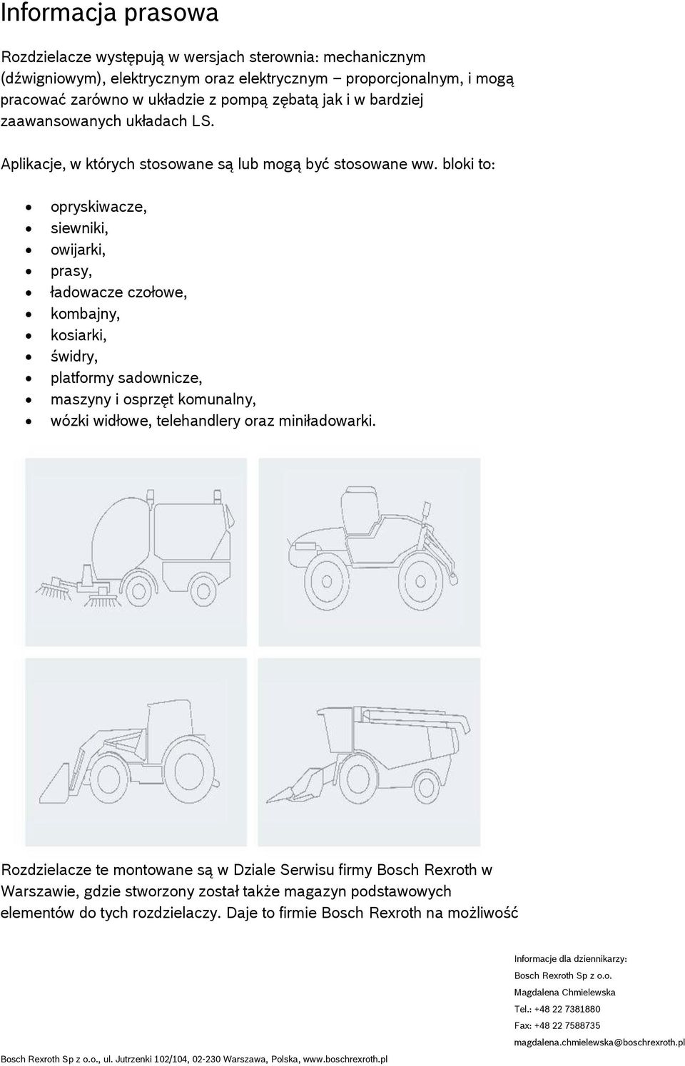 bloki to: opryskiwacze, siewniki, owijarki, prasy, ładowacze czołowe, kombajny, kosiarki, świdry, platformy sadownicze, maszyny i osprzęt komunalny, wózki widłowe,
