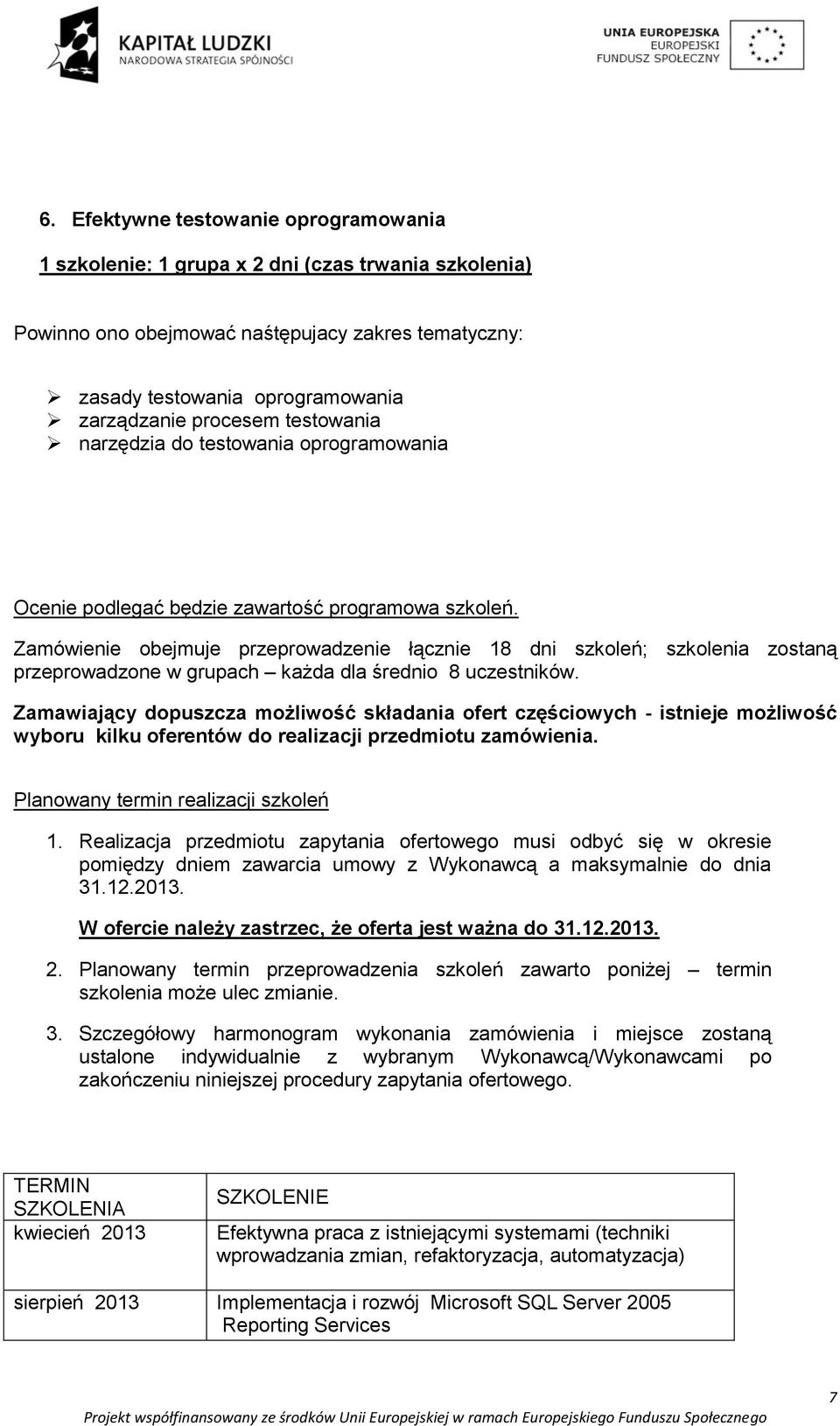 Zamówienie obejmuje przeprowadzenie łącznie 18 dni szkoleń; szkolenia zostaną przeprowadzone w grupach każda dla średnio 8 uczestników.