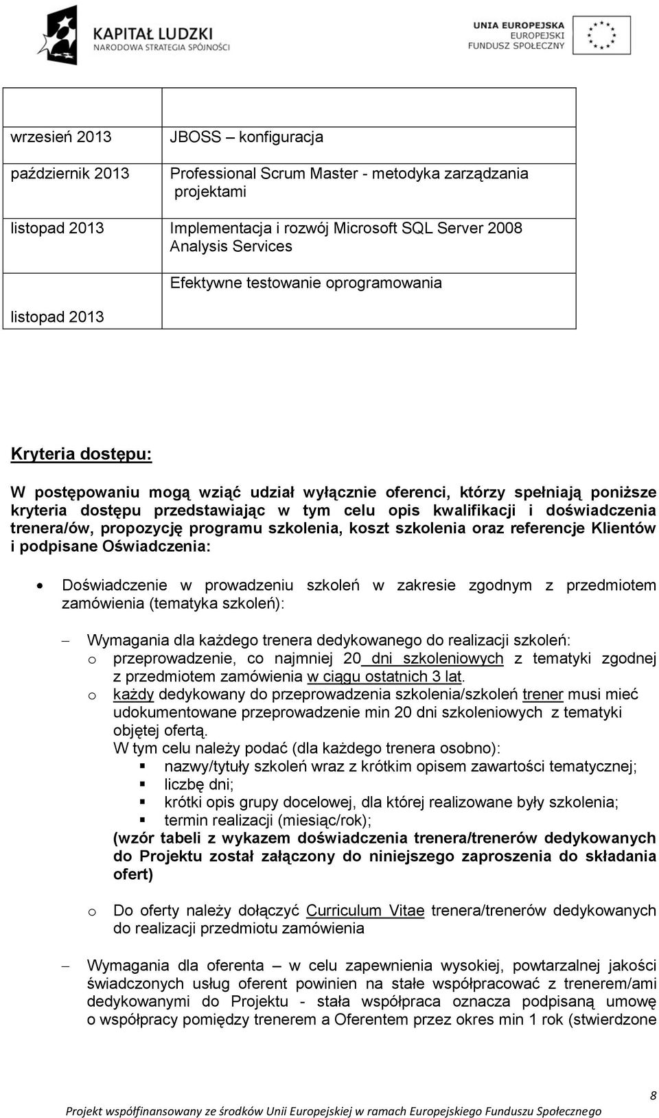 i doświadczenia trenera/ów, propozycję programu szkolenia, koszt szkolenia oraz referencje Klientów i podpisane Oświadczenia: Doświadczenie w prowadzeniu szkoleń w zakresie zgodnym z przedmiotem