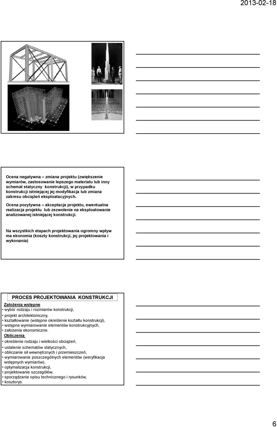 k Na wszstkich etapach projektowania ogromn wpłw ma ekonomia (koszt konstrukcji, jej projektowania i wkonania) ROCES ROJEKTOWNI KONSTRUKCJI Założenia wstępne wbór rodzaju i rozmiarów konstrukcji,