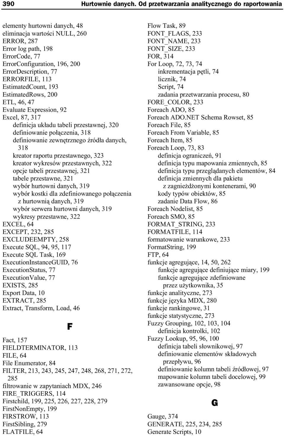 77 ERRORFILE, 113 EstimatedCount, 193 EstimatedRows, 200 ETL, 46, 47 Evaluate Expression, 92 Excel, 87, 317 definicja uk adu tabeli przestawnej, 320 definiowanie po czenia, 318 definiowanie zewn