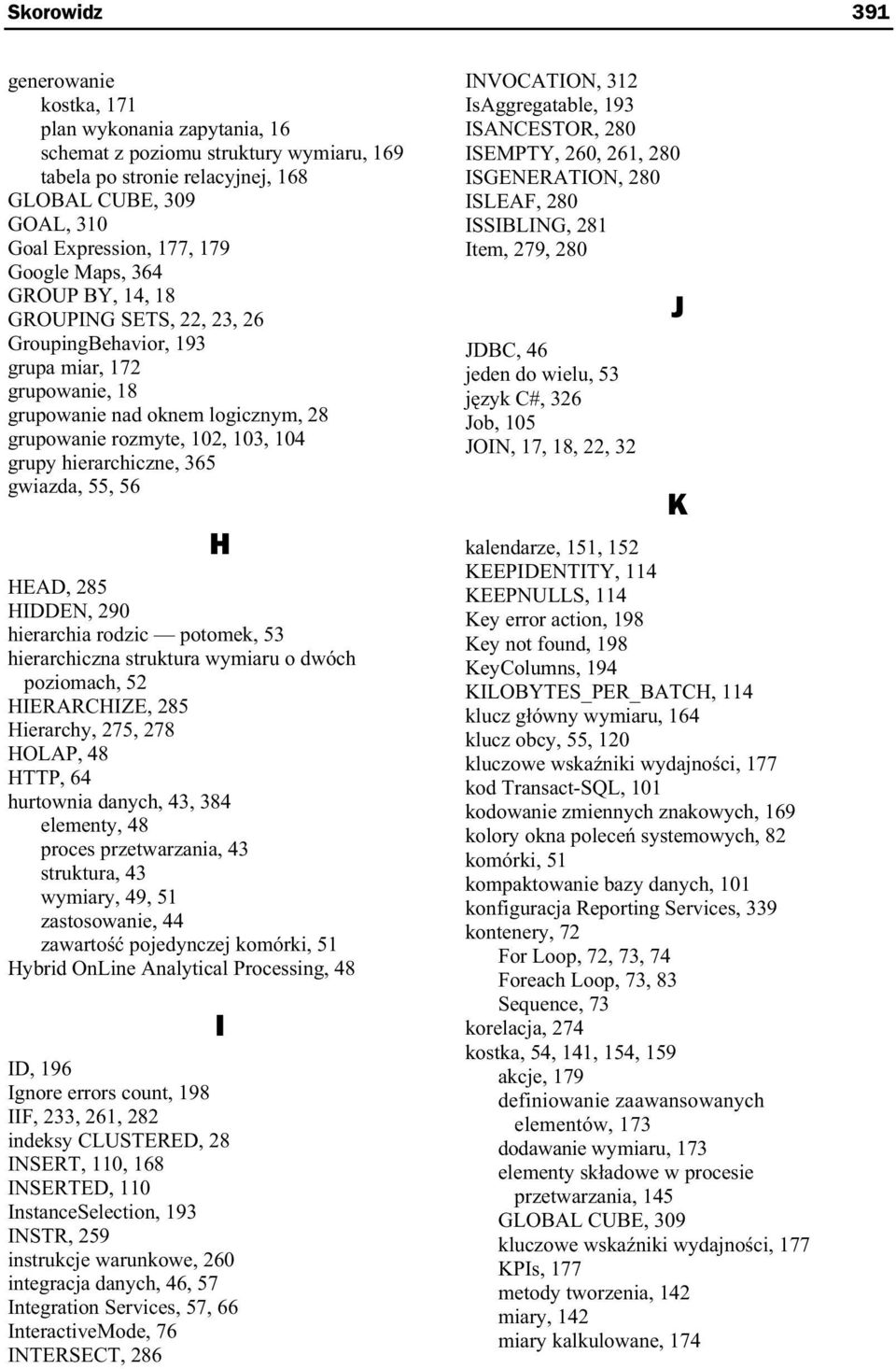 hierarchiczne, 365 gwiazda, 55, 56 H HEAD, 285 HIDDEN, 290 hierarchia rodzic potomek, 53 hierarchiczna struktura wymiaru o dwóch poziomach, 52 HIERARCHIZE, 285 Hierarchy, 275, 278 HOLAP, 48 HTTP, 64